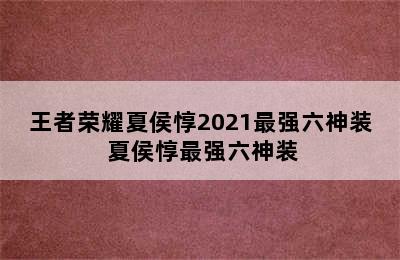 王者荣耀夏侯惇2021最强六神装 夏侯惇最强六神装